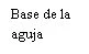 Black text on a white background displaying the Spanish phrase Base de la aguja, meaning needle base