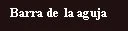 White text on dark brown background displaying the Spanish text 'Barra de la aguja'