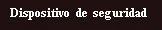 White text on dark background displaying the phrase 'Dispositivo de seguridad' in serif font