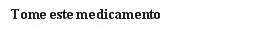 Black bold text on white background stating in Portuguese 'Tome este medicamento'