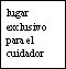 Black text on white background reading in Spanish 'lugar exclusivo para el cuidador' arranged over four lines