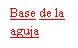Underlined red text on white background displaying the Spanish phrase 'Base de la aguja'