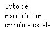 Black text on white background reading 'Insertion tube with plunger and scale' in Spanish
