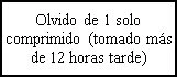 Black text on white background reading: Forgot 1 tablet only (taken more than 12 hours late)