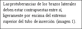 Spanish text on white background explaining that the protrusions of the side arms must be opposed above the insertion tube