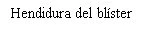 Black text on white background displaying the Spanish text: Hendidura del blíster