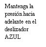 Spanish text on white background reading: Mantenga la presión hacia adelante en el deslizador AZUL