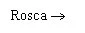 Word Rosca followed by a black right-pointing arrow on a white background