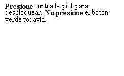 Text in Spanish on a white background reading Press against skin to unlock and do not press the green button yet