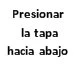 Чёрный текст на белом фоне с надписью на испанском языке «Presionar la tapa hacia abajo»