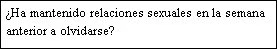 Spanish text on white background reading: Have you had sexual intercourse in the week prior to forgetting?