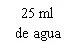 Black text on white background with the two-line text 25 ml of water