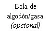 Black text on white background with the words 'Bola de algodón/gasa (opcional)' arranged on three lines