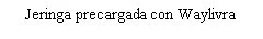 Black text on white background reading 'Jeringa precargada con Waylivra'